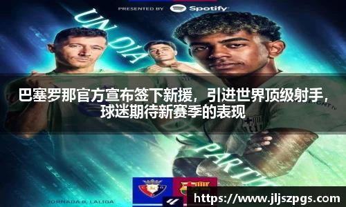 巴塞罗那官方宣布签下新援，引进世界顶级射手，球迷期待新赛季的表现