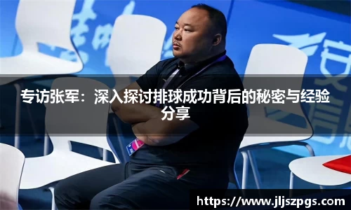 专访张军：深入探讨排球成功背后的秘密与经验分享