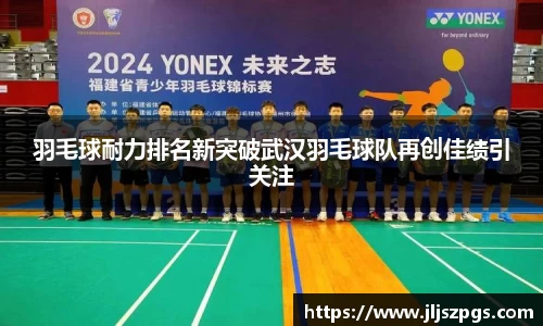 羽毛球耐力排名新突破武汉羽毛球队再创佳绩引关注