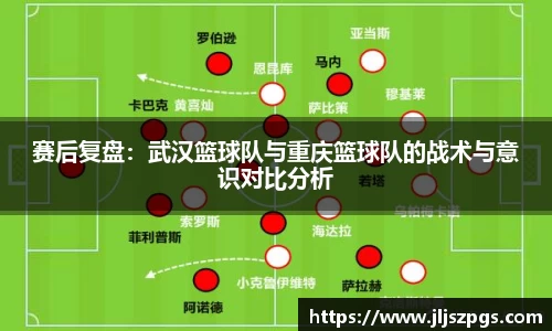 赛后复盘：武汉篮球队与重庆篮球队的战术与意识对比分析