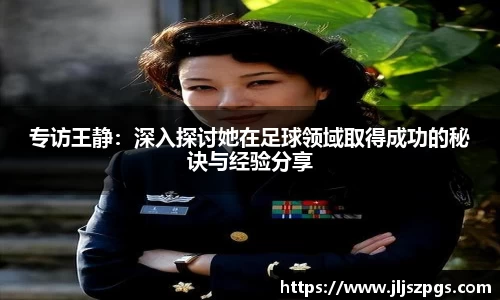 专访王静：深入探讨她在足球领域取得成功的秘诀与经验分享