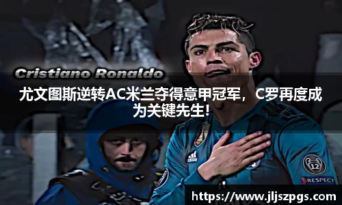 尤文图斯逆转AC米兰夺得意甲冠军，C罗再度成为关键先生!