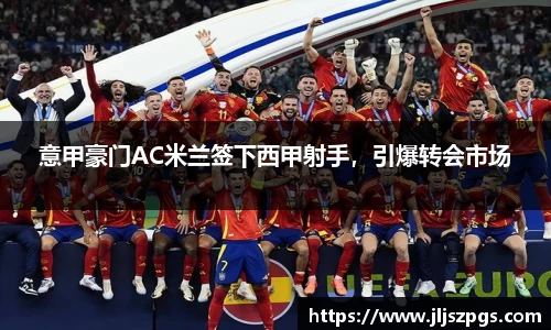 意甲豪门AC米兰签下西甲射手，引爆转会市场