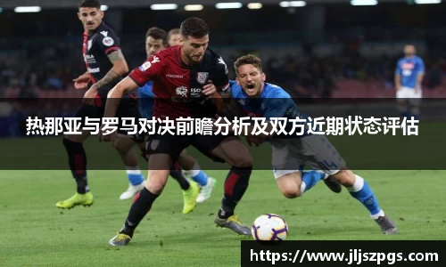 热那亚与罗马对决前瞻分析及双方近期状态评估