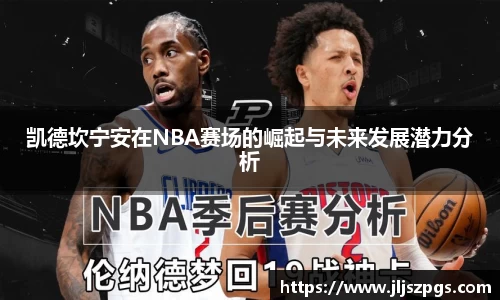 凯德坎宁安在NBA赛场的崛起与未来发展潜力分析