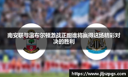 南安联与温布尔顿激战正酣谁将赢得这场精彩对决的胜利
