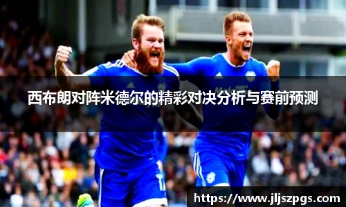 西布朗对阵米德尔的精彩对决分析与赛前预测