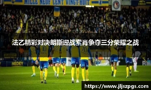 法乙精彩对决朗斯迎战索肖争夺三分荣耀之战