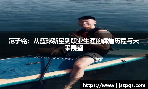 范子铭：从篮球新星到职业生涯的辉煌历程与未来展望