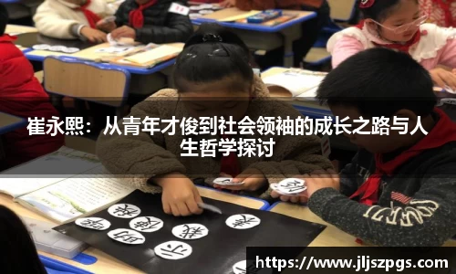 崔永熙：从青年才俊到社会领袖的成长之路与人生哲学探讨
