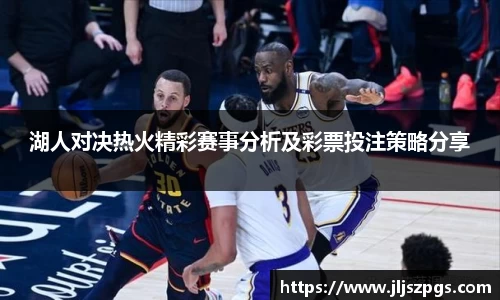 湖人对决热火精彩赛事分析及彩票投注策略分享