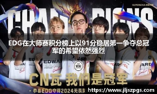 EDG在大师赛积分榜上以91分稳居第一争夺总冠军的希望依然强烈
